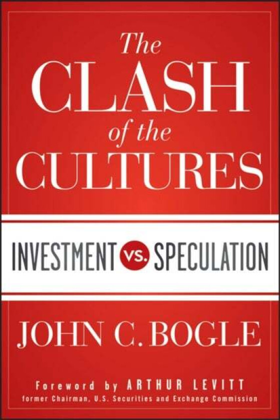 The Clash of the Cultures - Investment vs. Speculation av John C. Bogle