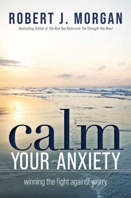 Calm Your Anxiety av Robert J. Morgan