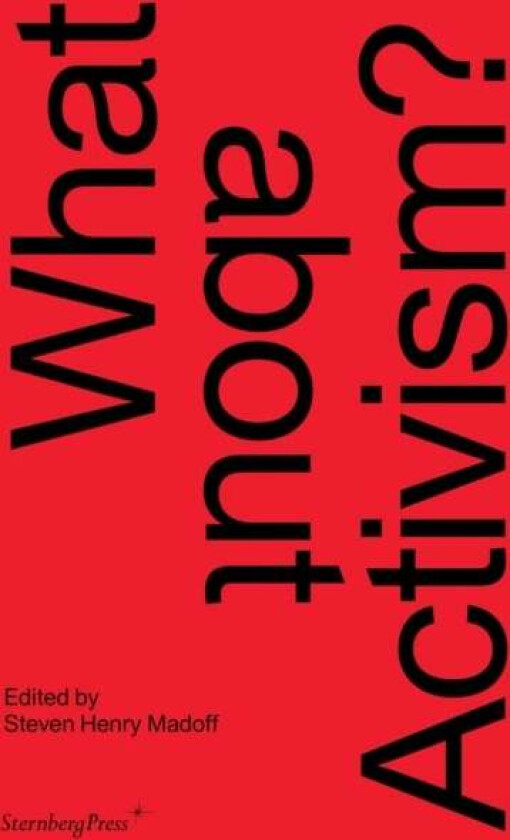 What about Activism? av Steven Henry Madoff, Carolyn Christov-bakarg, Joshua Decter, Mick Wilson, Nato Thompson