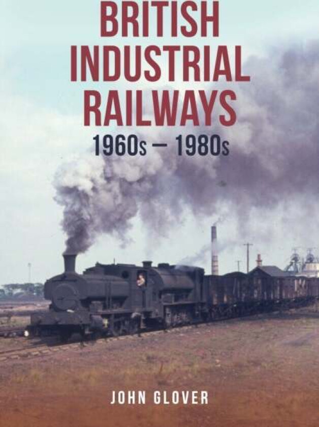British Industrial Railways av John Glover