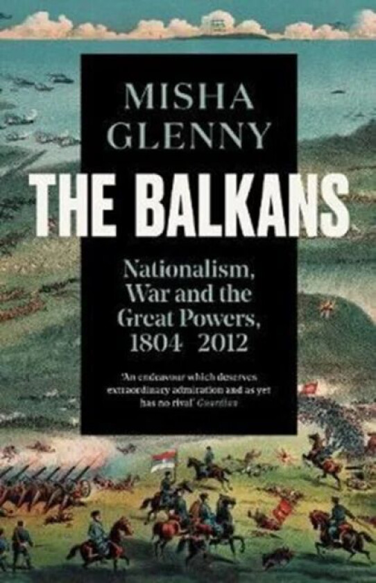 The Balkans, 1804-2012 av Misha Glenny