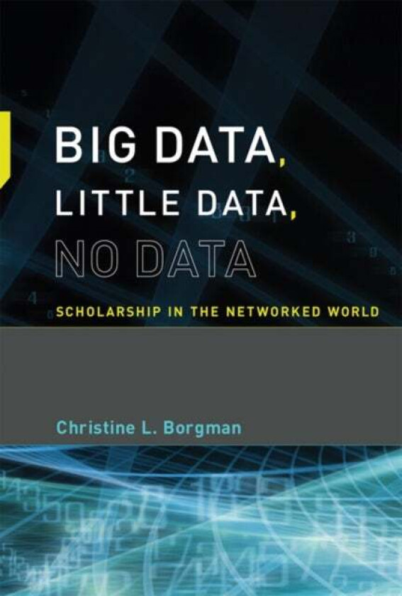 Big Data, Little Data, No Data av Christine L. (Professor and Presidential Chair University of California Los Angeles) Borgman