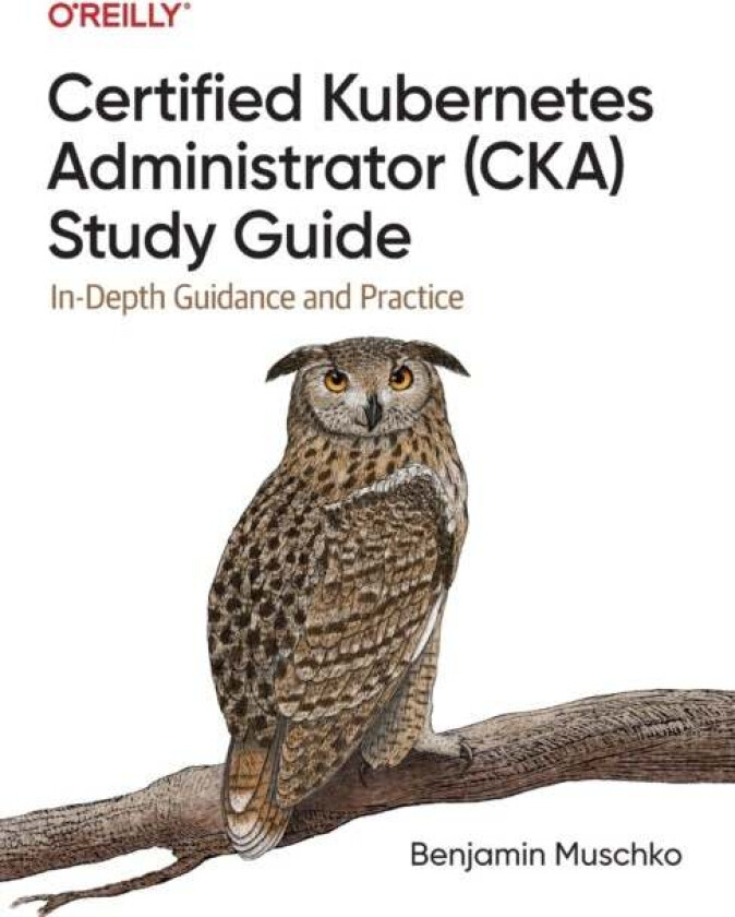 Certified Kubernetes Administrator (CKA) Study Guide av Benjamin Muschko