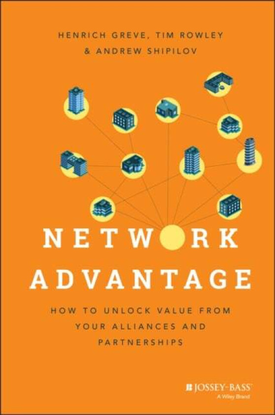 Network Advantage av Henrich Greve, Tim Rowley, Andrew Shipilov