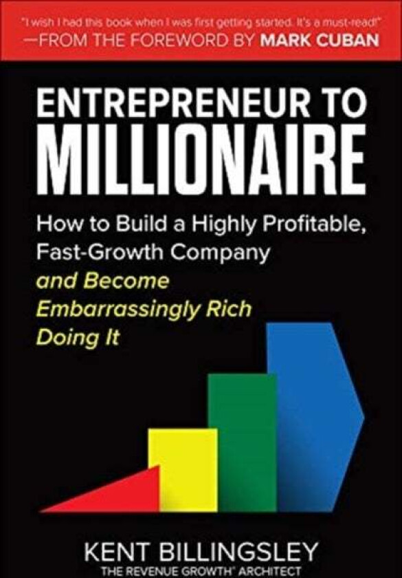 Entrepreneur to Millionaire: How to Build a Highly Profitable, Fast-Growth Company and Become Embarr av Kent Billingsley, Mark Cuban