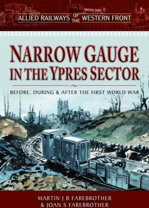 Allied Railways of the Western Front - Narrow Gauge in the Ypres Sector av Martin J B Farebrother, Joan S Farebrother