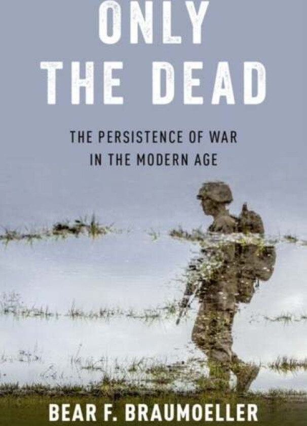 Only the Dead av Bear F. (Associate Professor of Political Science Associate Professor of Political Science Ohio State University) Braumoeller