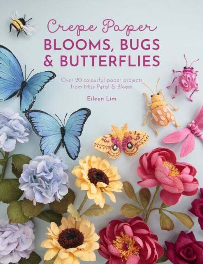 Crepe Paper Blooms, Bugs and Butterflies av Eileen (Author) Lim