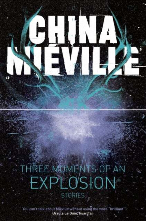 Three Moments of an Explosion: Stories av China Mieville