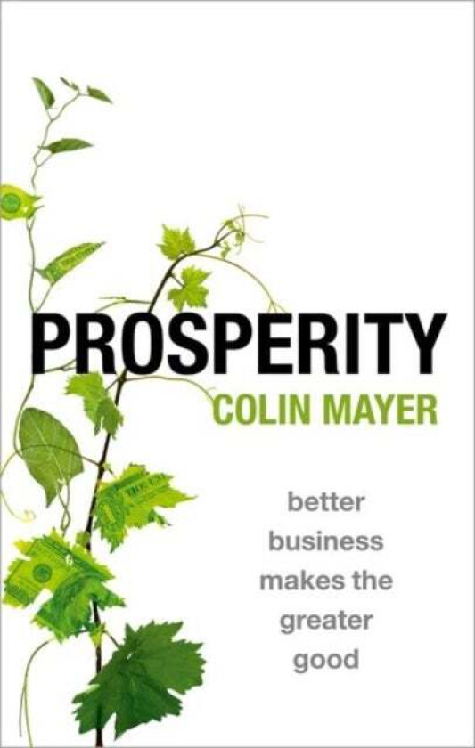 Prosperity av Colin (Peter Moores Professor of Management Studies Peter Moores Professor of Management Studies Said Business School University of Oxfo