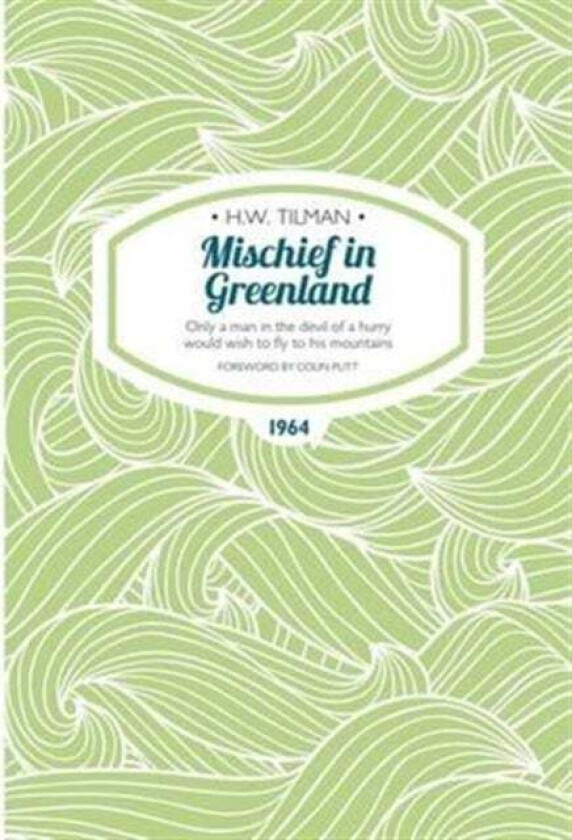 Mischief in Greenland: Only a Man in the Devil of a Hurry Would Wish to Fly to His Mountains av H.W. Tilman