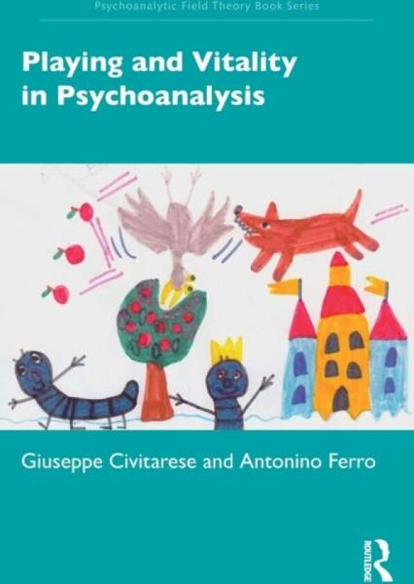 Playing and Vitality in Psychoanalysis av Giuseppe Civitarese, Antonino (private pra Ferro