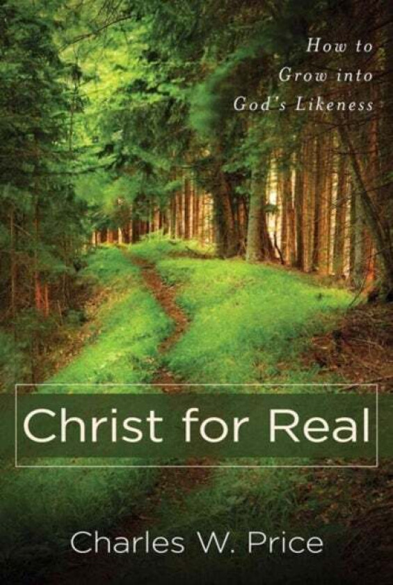 Christ for Real - How to Grow into God`s Likeness av Charles W. Price