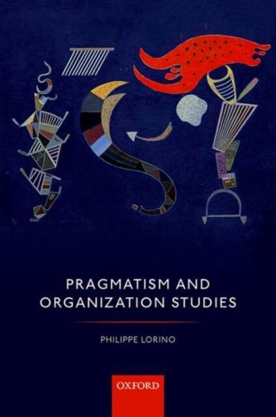 Pragmatism and Organization Studies av Philippe (Distinguished Professor of Organization Theory and Management Control Distinguished Professor of Orga