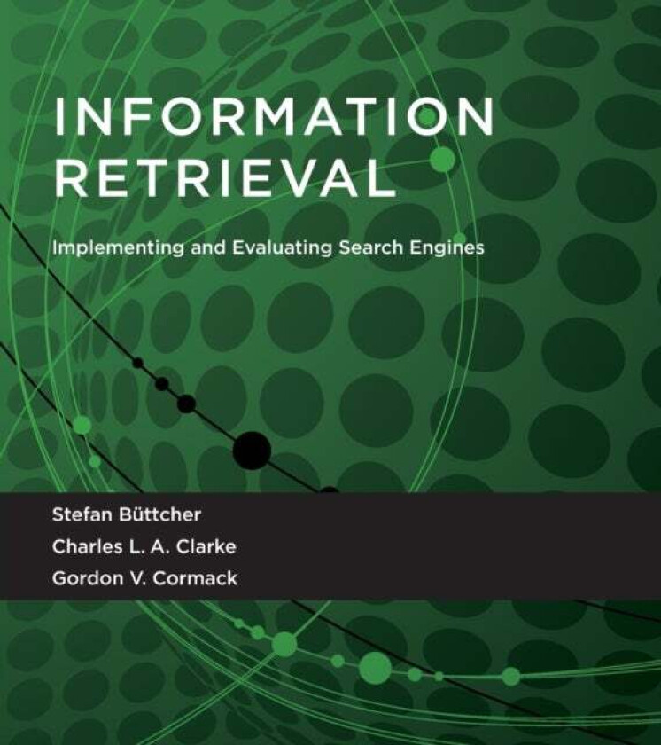 Information Retrieval av Stefan Buttcher, Charles L. A. (University of Waterloo) Clarke, Gordon V. (University of Waterloo) Cormack