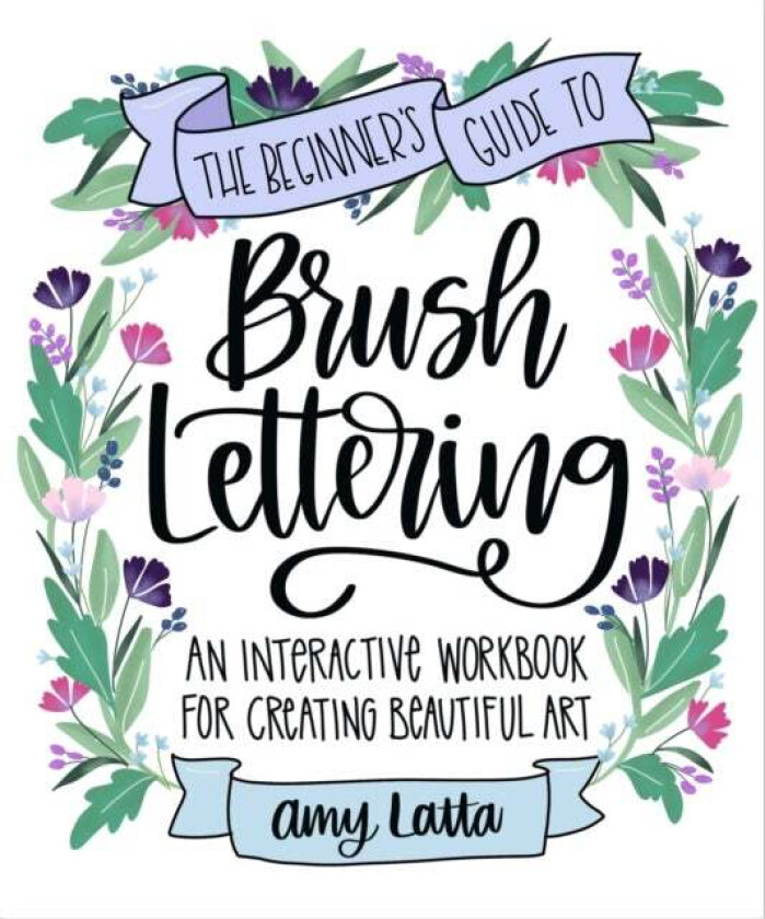 The Beginner's Guide to Brush Lettering av Amy Latta