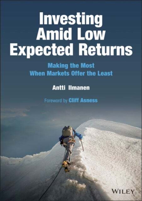 Investing Amid Low Expected Returns: Making the Mo st When Markets Offer the Least av A Ilmanen