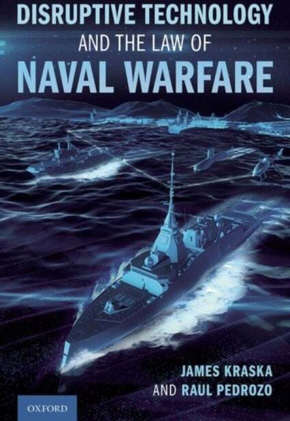 Disruptive Technology and the Law of Naval Warfare av James (Chair and Charles H. Stockton Profe Kraska
