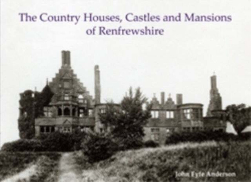 The Country Houses, Castles and Mansions of Renfrewshire av John Fyfe Anderson