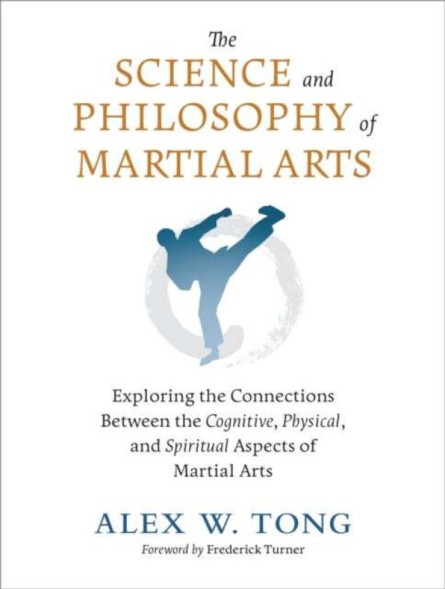 The Science and Philosophy of Martial Arts av Alex W. Tong, Frederick Turner