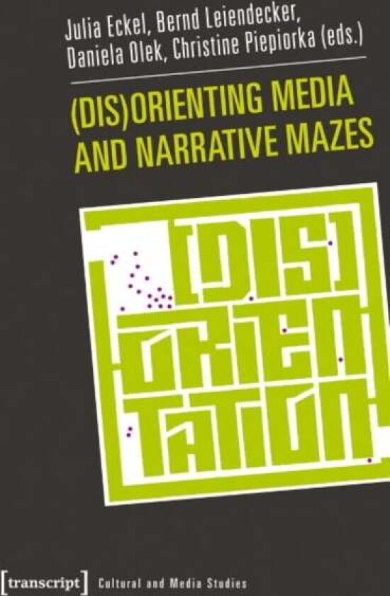(Dis)Orienting Media and Narrative Mazes av Julia Eckel, Bernd Leiendecker, Daniela Olek, Christine Piepiorka