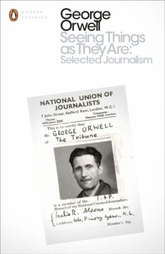 Seeing Things as They Are: Selected Journalism and Other Writings av George Orwell