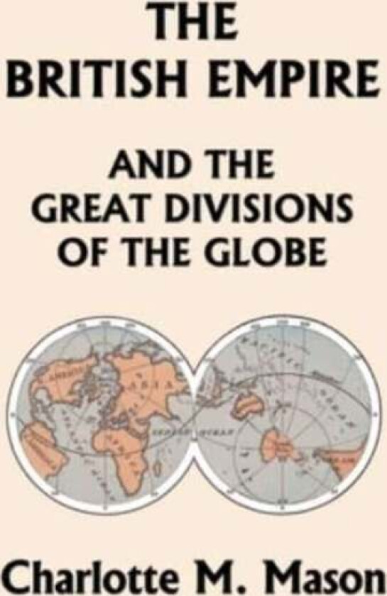 The British Empire And The Great Divisions Of The Globe, Book Ii In The Ambleside Geography Series ( Av Charlotte M Mason