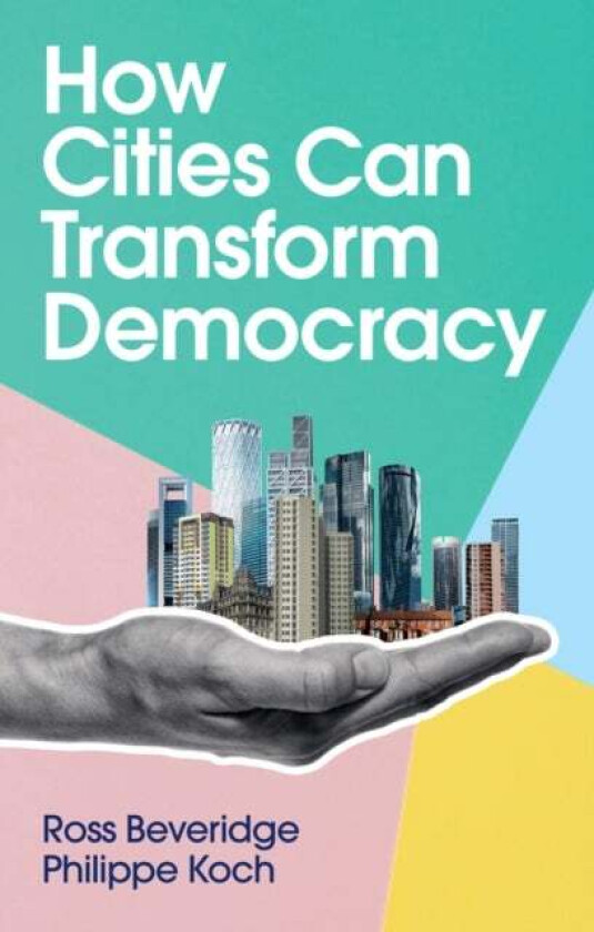 How Cities Can Transform Democracy av Ross Beveridge, Philippe Koch