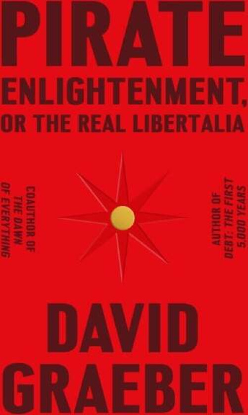 Pirate Enlightenment, or the Real Libertalia av David Graeber