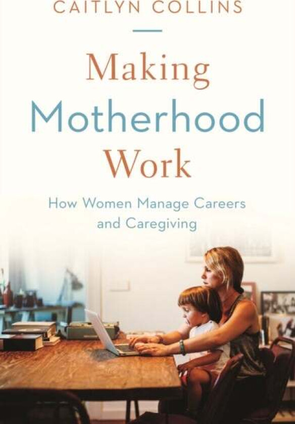 Making Motherhood Work av Caitlyn Collins