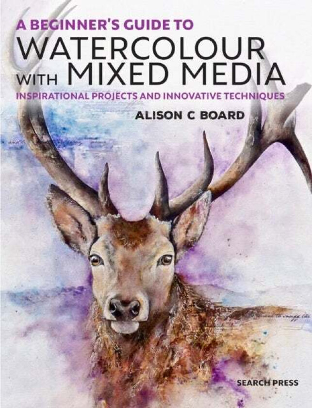 A Beginner's Guide to Watercolour with Mixed Media av Alison C. Board