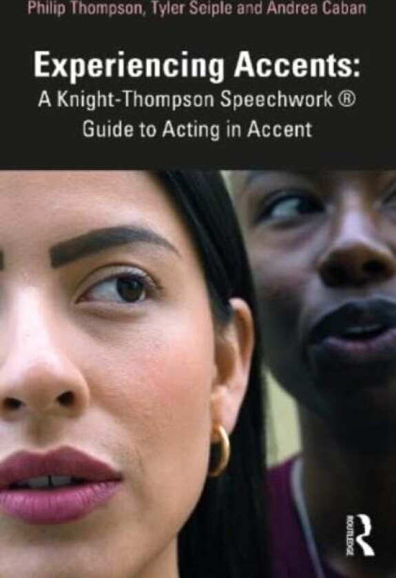 Experiencing Accents: A Knight-Thompson Speechwork (R) Guide for Acting in Accent av Philip Thompson, Tyler Seiple, Andrea Caban