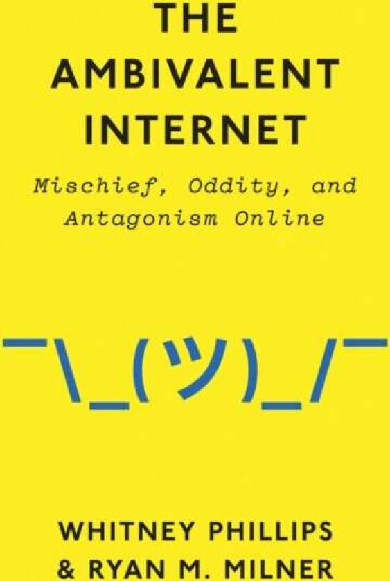 The Ambivalent Internet av Whitney Phillips, Ryan M. Milner