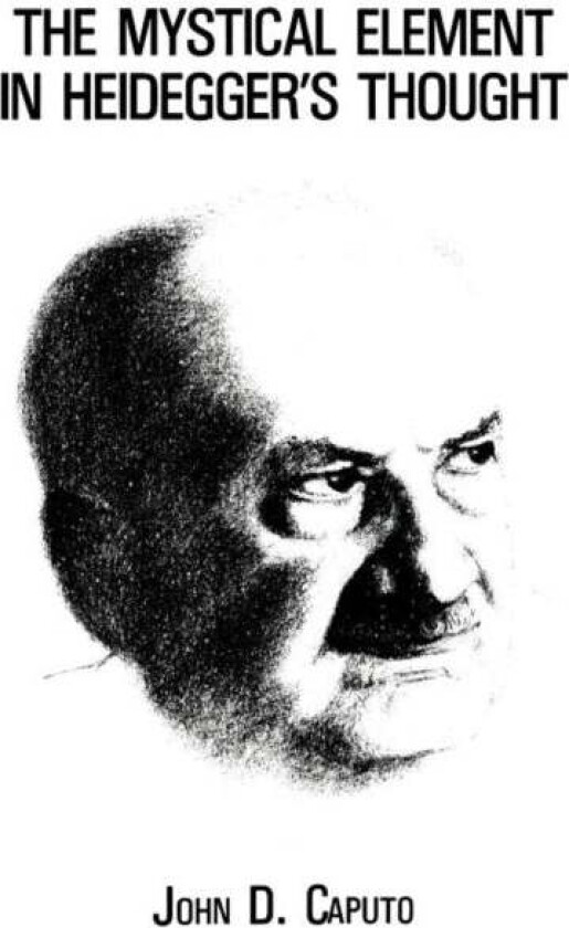 The Mystical Element in Heidegger's Thought av John D. Caputo
