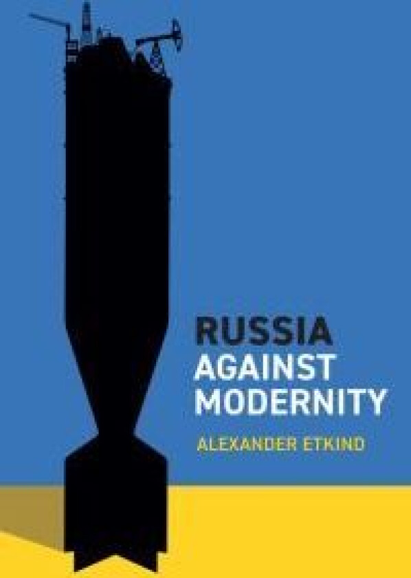 Russia Against Modernity av Alexander (Central European University Vienna) Etkind