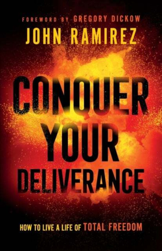 Conquer Your Deliverance - How to Live a Life of Total Freedom av John Ramirez, Gregory Dickow