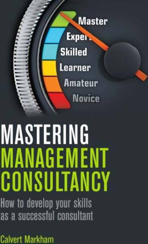 Mastering Management Consultancy av Calvert Markham