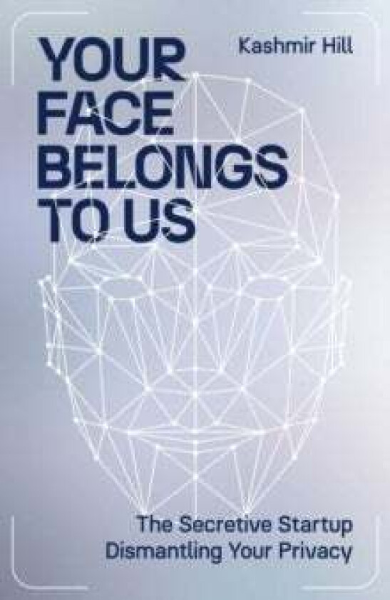 Your Face Belongs to Us av Kashmir Hill