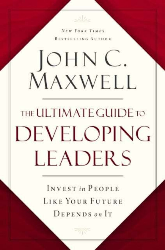The Ultimate Guide to Developing Leaders av John C. Maxwell