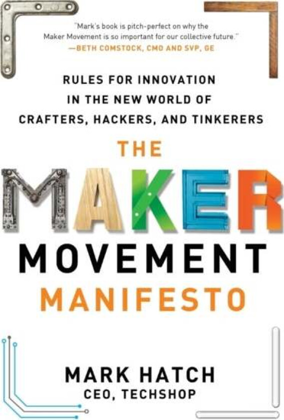 The Maker Movement Manifesto: Rules for Innovation in the New World of Crafters, Hackers, and Tinker av Mark Hatch