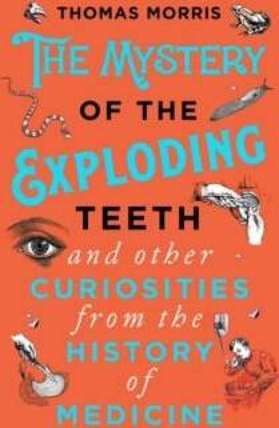 The Mystery of the Exploding Teeth and Other Curiosities from the History of Medicine av Thomas Morris