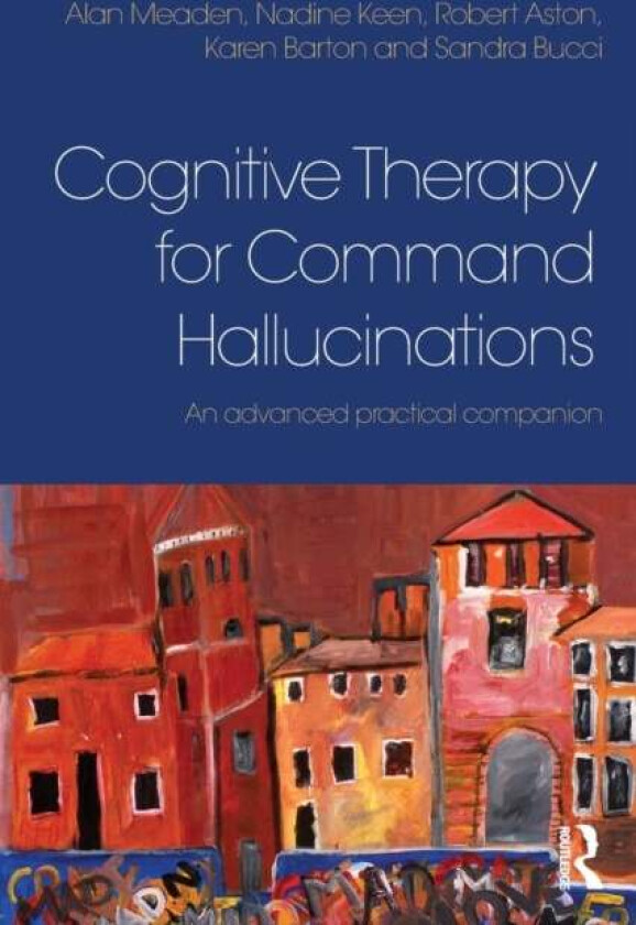 Cognitive Therapy for Command Hallucinations av Alan (Birmingham and Solihull Mental Health Trust UK) Meaden, Nadine Keen, Robert (Coventry and Warwic