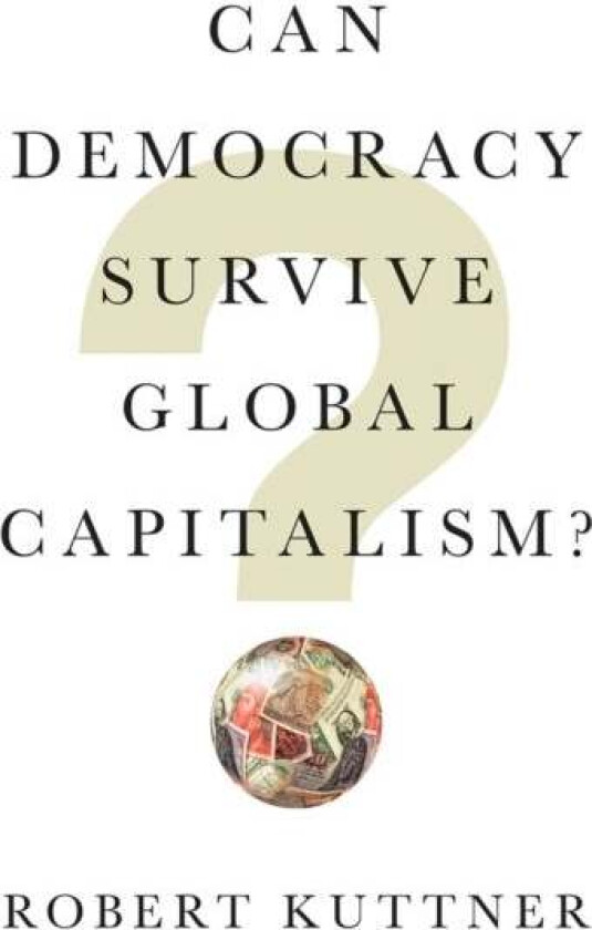 Can Democracy Survive Global Capitalism? av Robert (Brandeis University) Kuttner