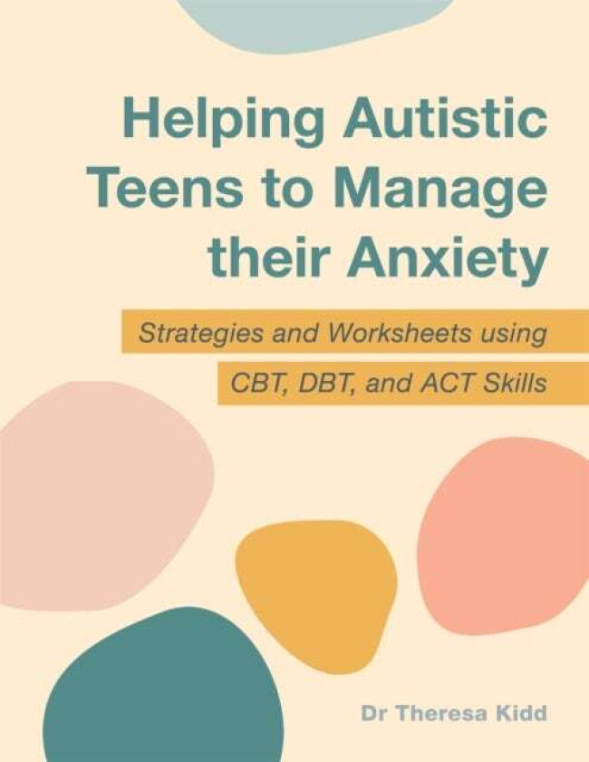 Helping Autistic Teens to Manage their Anxiety av Dr Theresa Kidd