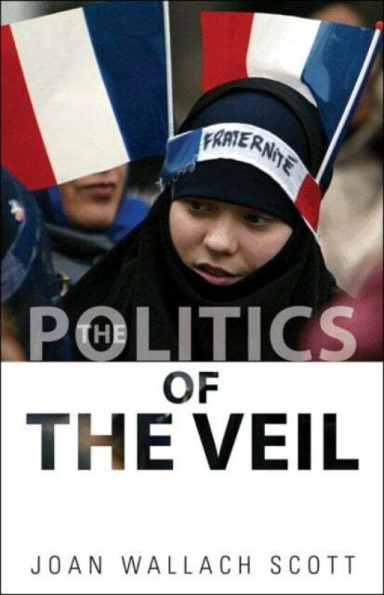 The Politics of the Veil av Joan Wallach Scott