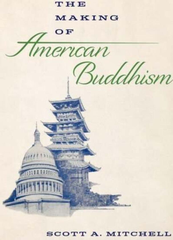 The Making of American Buddhism av Scott A. (Rev. Yoshitaka Tamai Professor of Jodo Shinshu Buddhist Studies Dean of Students and Faculty Affairs Inst