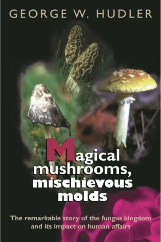 Magical Mushrooms, Mischievous Molds av George W. Hudler