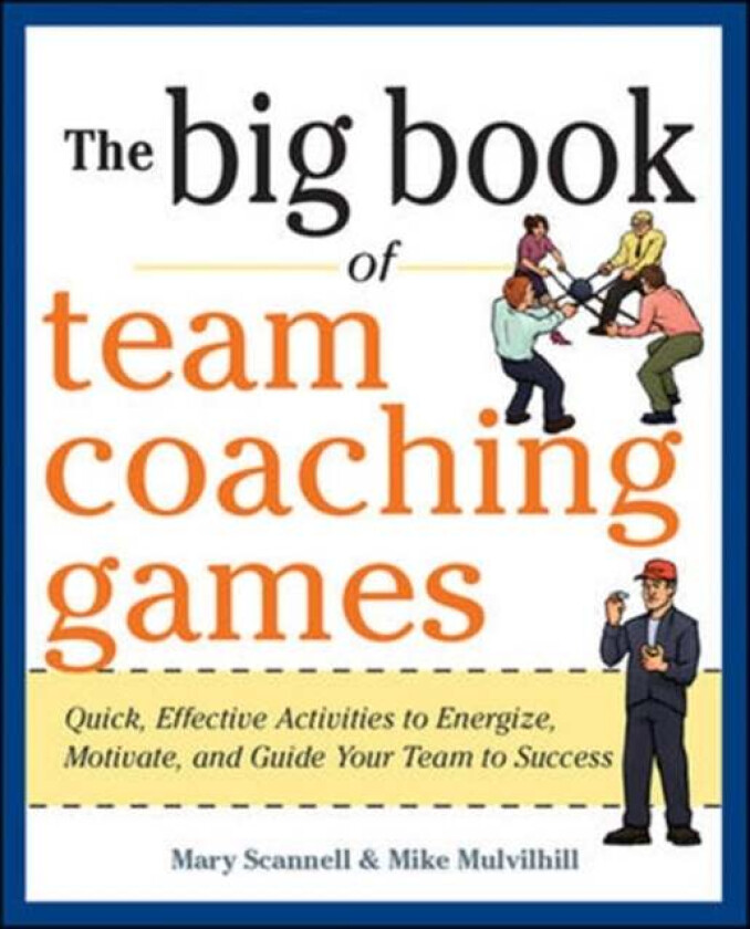 The Big Book of Team Coaching Games: Quick, Effective Activities to Energize, Motivate, and Guide Yo av Mary Scannell, Mike Mulvihill, Joanne Schlosse