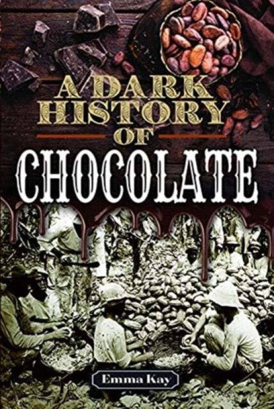 A Dark History of Chocolate av Emma Kay