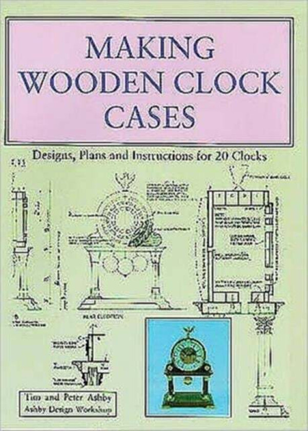 Making Wooden Clock Cases av Tim Ashby, Peter Ashby